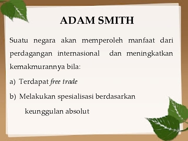 ADAM SMITH Suatu negara akan memperoleh manfaat dari perdagangan internasional dan meningkatkan kemakmurannya bila: