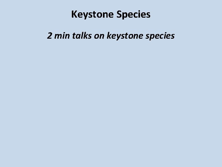 Keystone Species 2 min talks on keystone species 