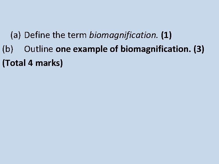 (a) Define the term biomagnification. (1) (b) Outline one example of biomagnification. (3) (Total