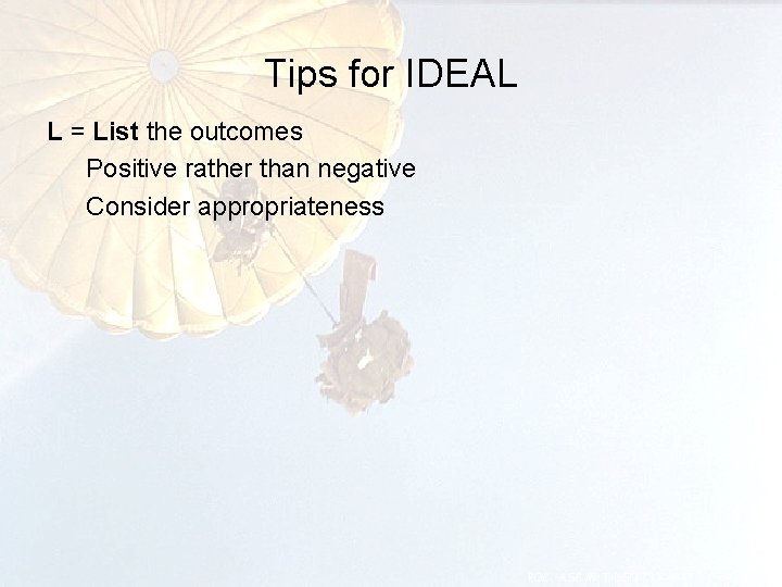 Tips for IDEAL L = List the outcomes Positive rather than negative Consider appropriateness