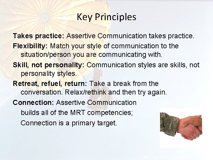 Key Principles Takes practice: Assertive Communication takes practice. Flexibility: Match your style of communication