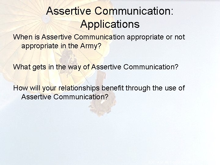 Assertive Communication: Applications When is Assertive Communication appropriate or not appropriate in the Army?