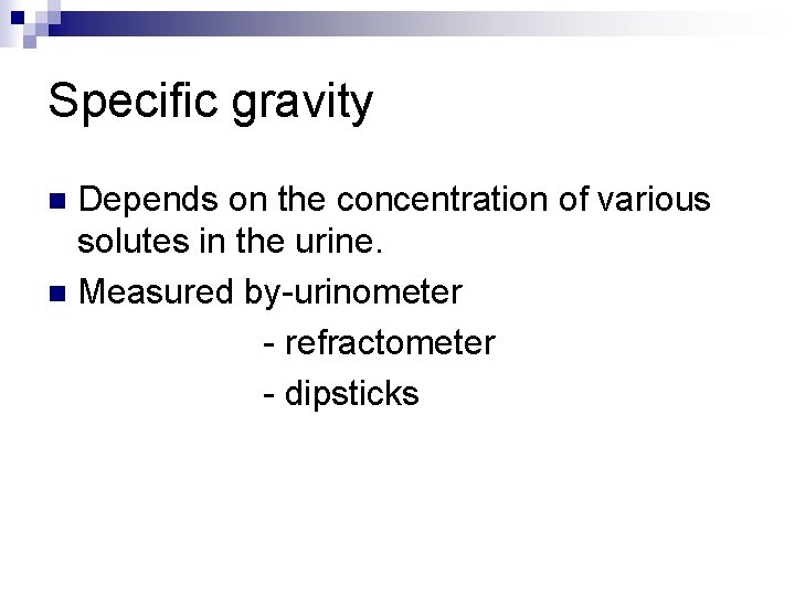 Specific gravity Depends on the concentration of various solutes in the urine. n Measured