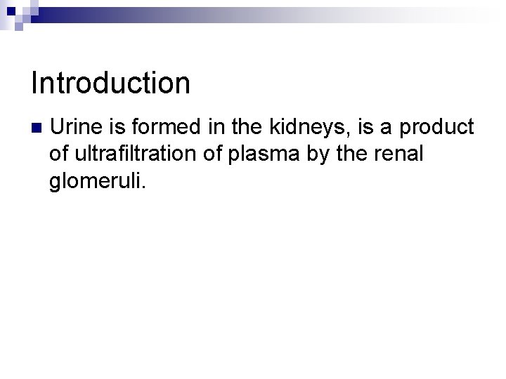Introduction n Urine is formed in the kidneys, is a product of ultrafiltration of
