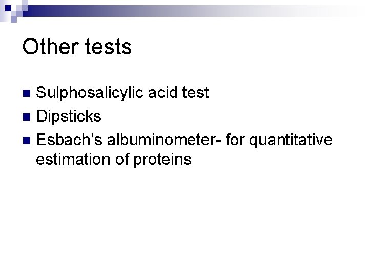 Other tests Sulphosalicylic acid test n Dipsticks n Esbach’s albuminometer- for quantitative estimation of