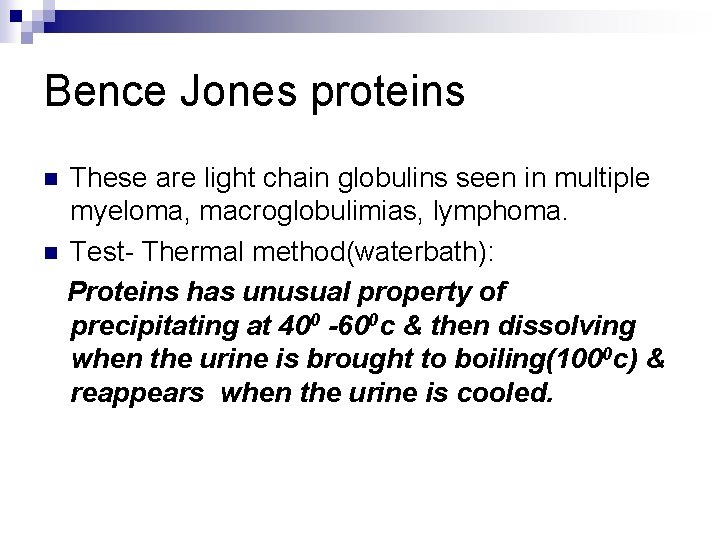 Bence Jones proteins These are light chain globulins seen in multiple myeloma, macroglobulimias, lymphoma.