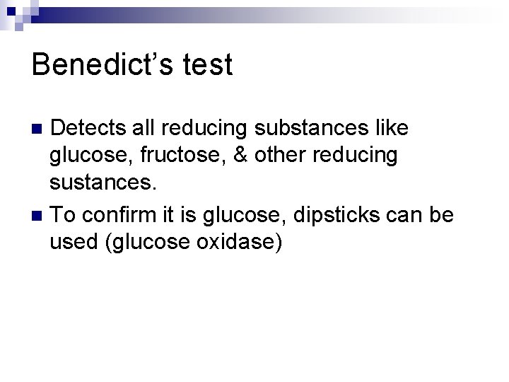 Benedict’s test Detects all reducing substances like glucose, fructose, & other reducing sustances. n