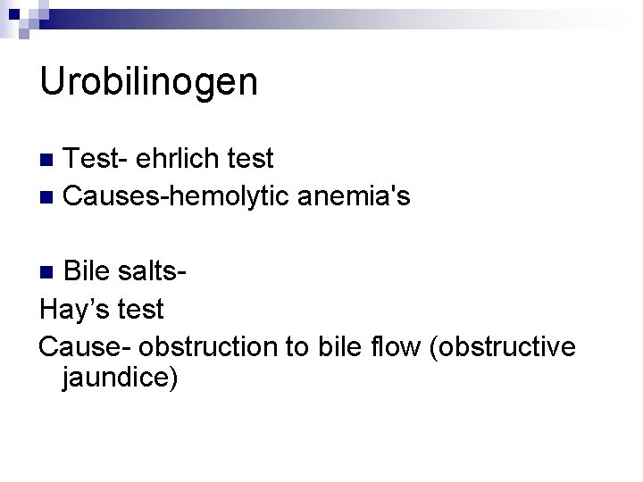 Urobilinogen Test- ehrlich test n Causes-hemolytic anemia's n Bile salts. Hay’s test Cause- obstruction