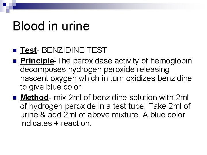 Blood in urine n n n Test- BENZIDINE TEST Principle-The peroxidase activity of hemoglobin