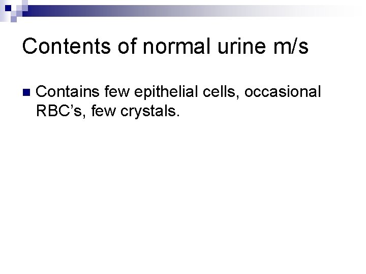 Contents of normal urine m/s n Contains few epithelial cells, occasional RBC’s, few crystals.