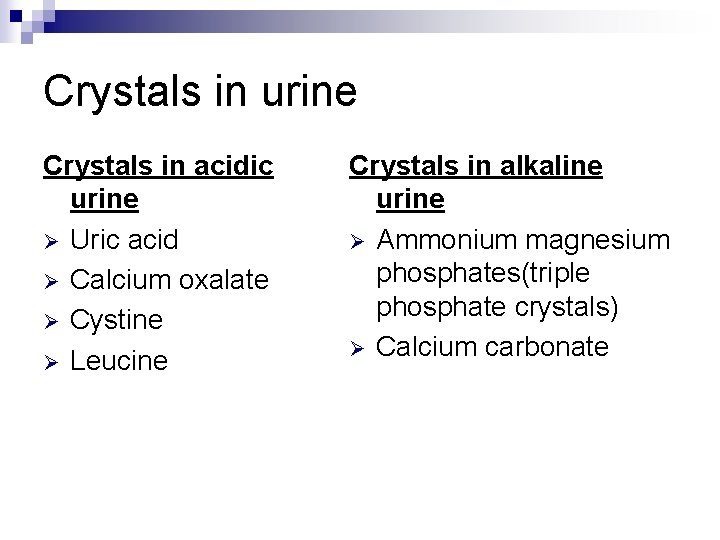 Crystals in urine Crystals in acidic urine Ø Uric acid Ø Calcium oxalate Ø