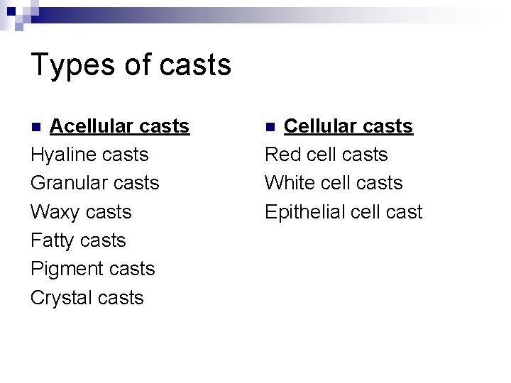 Types of casts Acellular casts Hyaline casts Granular casts Waxy casts Fatty casts Pigment