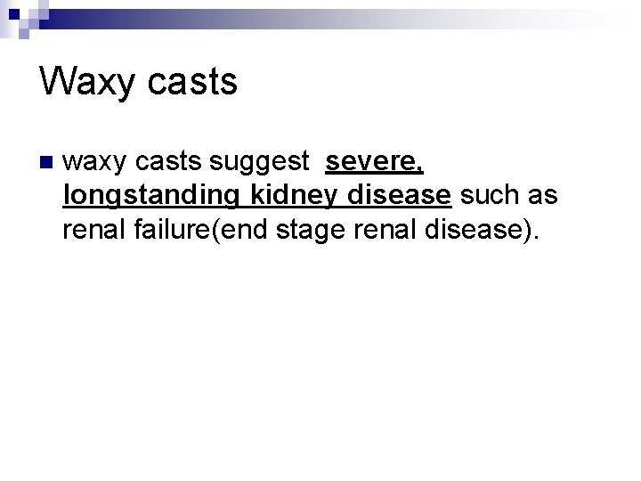 Waxy casts n waxy casts suggest severe, longstanding kidney disease such as renal failure(end