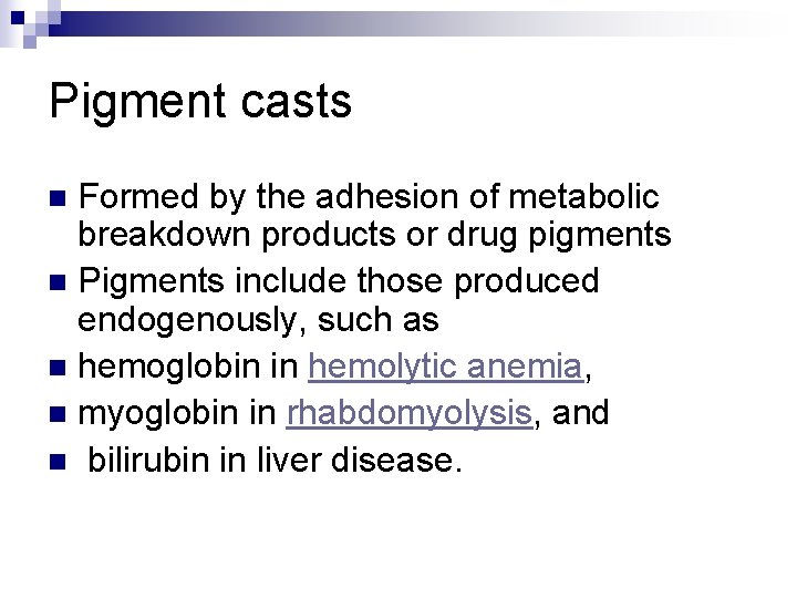 Pigment casts Formed by the adhesion of metabolic breakdown products or drug pigments n