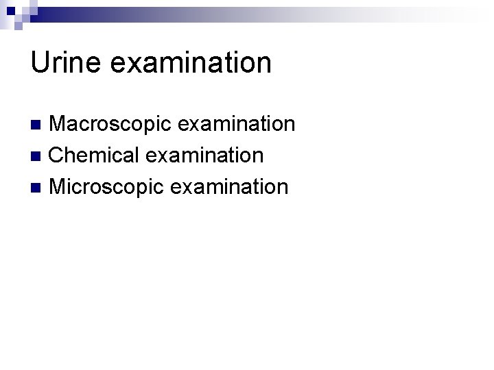 Urine examination Macroscopic examination n Chemical examination n Microscopic examination n 
