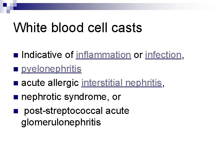 White blood cell casts Indicative of inflammation or infection, n pyelonephritis n acute allergic