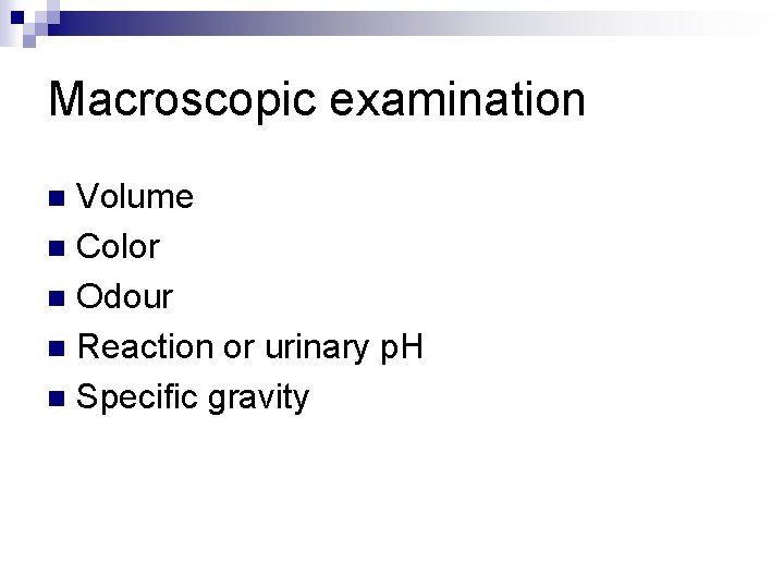 Macroscopic examination Volume n Color n Odour n Reaction or urinary p. H n