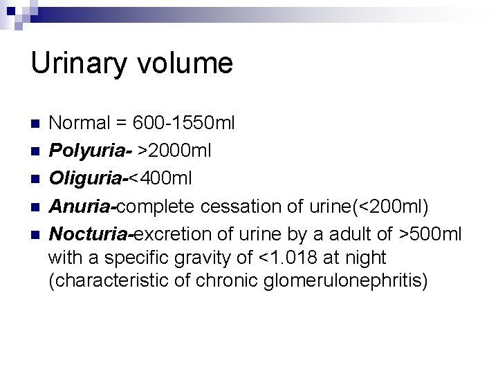 Urinary volume n n n Normal = 600 -1550 ml Polyuria- >2000 ml Oliguria-<400