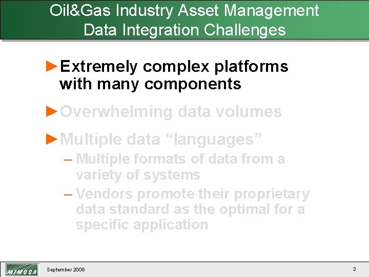 Oil&Gas Industry Asset Management Data Integration Challenges ►Extremely complex platforms with many components ►Overwhelming