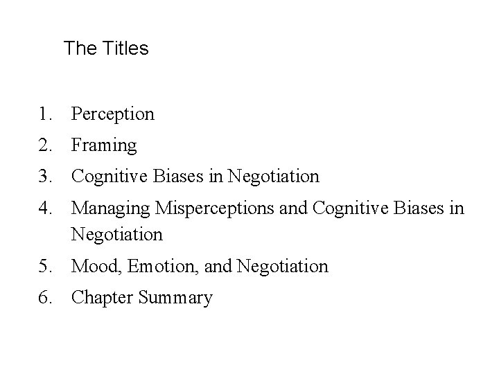 The Titles 1. Perception 2. Framing 3. Cognitive Biases in Negotiation 4. Managing Misperceptions