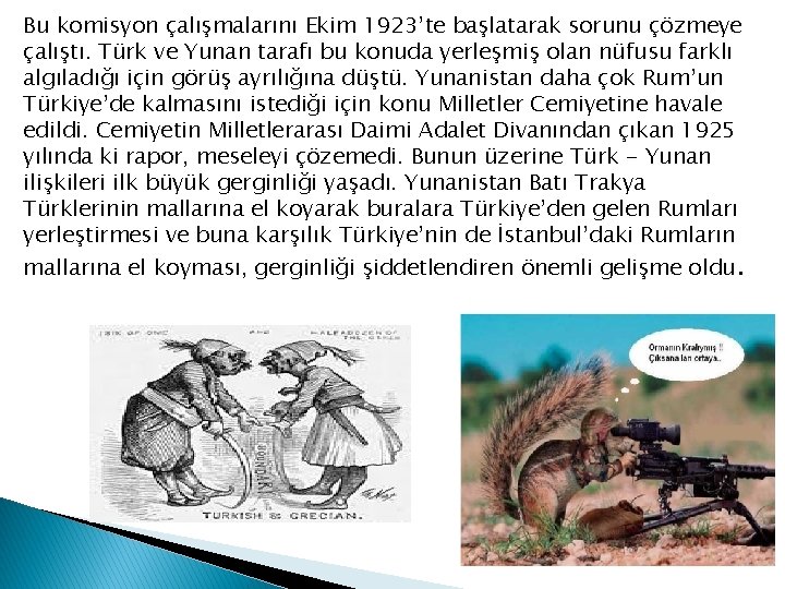 Bu komisyon çalışmalarını Ekim 1923’te başlatarak sorunu çözmeye çalıştı. Türk ve Yunan tarafı bu