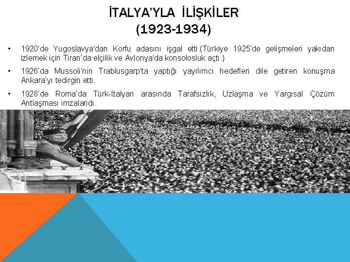 İTALYA’YLA İLİŞKİLER (1923 -1934) • 1920’de Yugoslavya'dan Korfu adasını işgal etti. (Türkiye 1925’de gelişmeleri