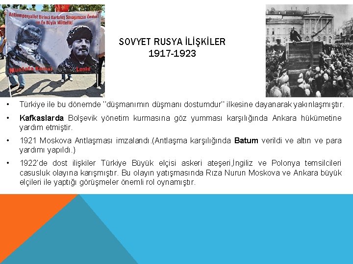 SOVYET RUSYA İLİŞKİLER 1917 -1923 • Türkiye ile bu dönemde ‘‘düşmanımın düşmanı dostumdur’’ ilkesine