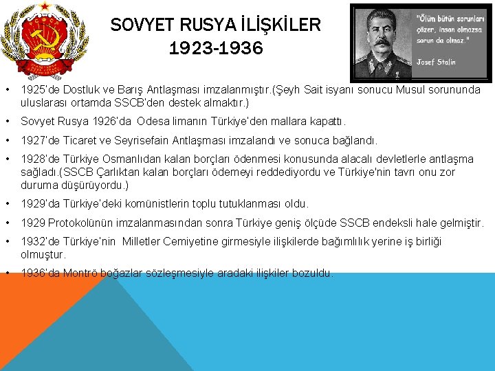 SOVYET RUSYA İLİŞKİLER 1923 -1936 • 1925’de Dostluk ve Barış Antlaşması imzalanmıştır. (Şeyh Sait