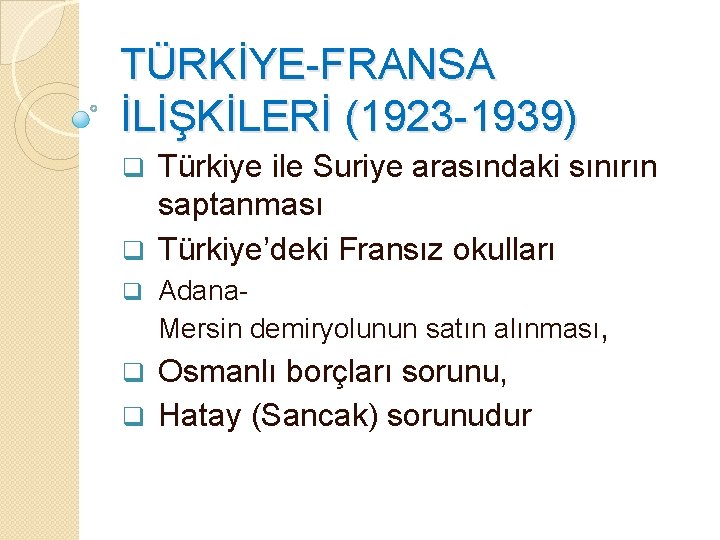 TÜRKİYE-FRANSA İLİŞKİLERİ (1923 -1939) Türkiye ile Suriye arasındaki sınırın saptanması q Türkiye’deki Fransız okulları