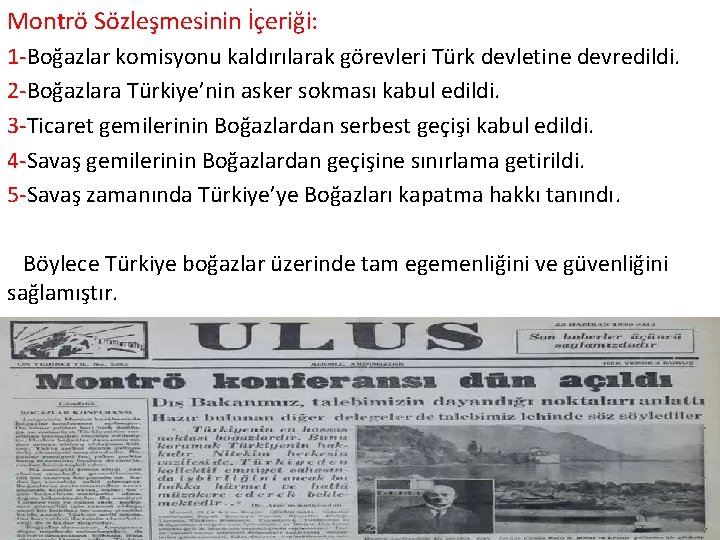 Montrö Sözleşmesinin İçeriği: 1 -Boğazlar komisyonu kaldırılarak görevleri Türk devletine devredildi. 2 -Boğazlara Türkiye’nin
