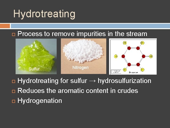 Hydrotreating Process to remove impurities in the stream Aromatics Sulfur Nitrogen Hydrotreating for sulfur