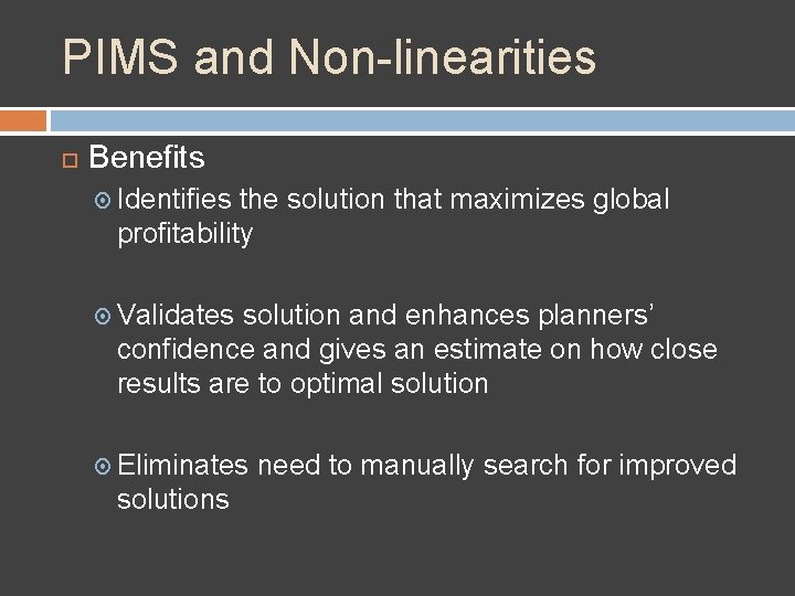 PIMS and Non-linearities Benefits Identifies the solution that maximizes global profitability Validates solution and