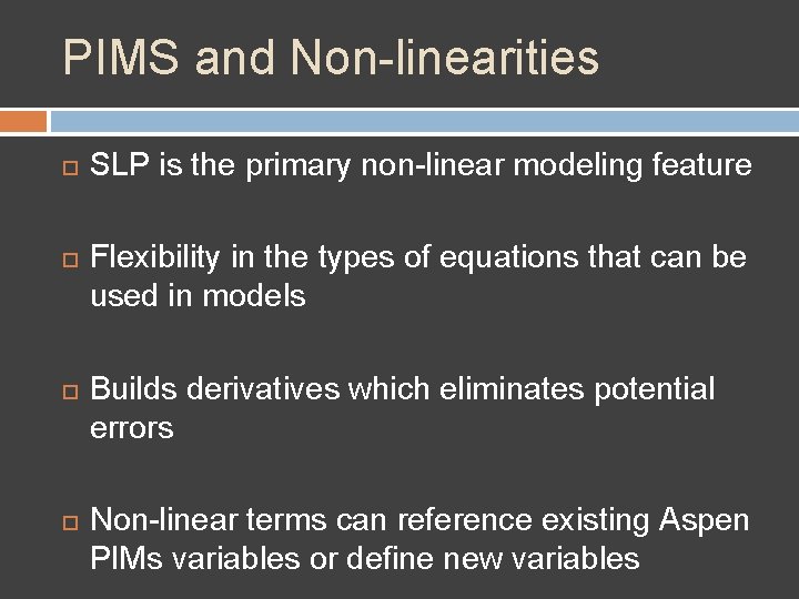 PIMS and Non-linearities SLP is the primary non-linear modeling feature Flexibility in the types