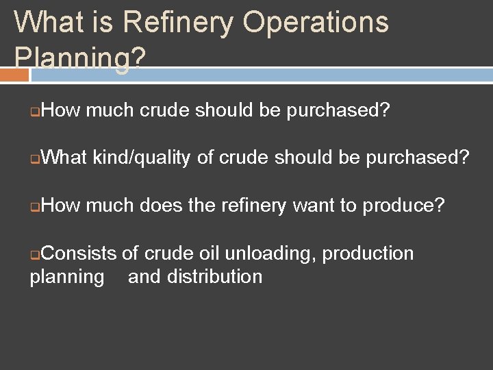 What is Refinery Operations Planning? q How much crude should be purchased? q What