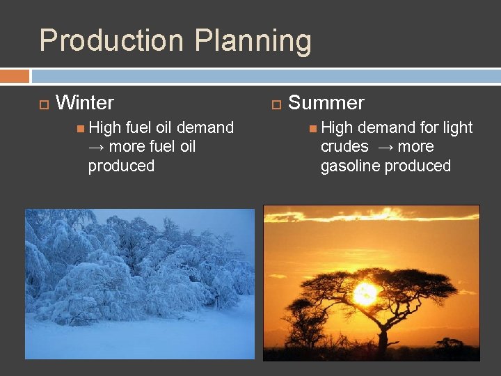 Production Planning Winter High fuel oil demand → more fuel oil produced Summer High