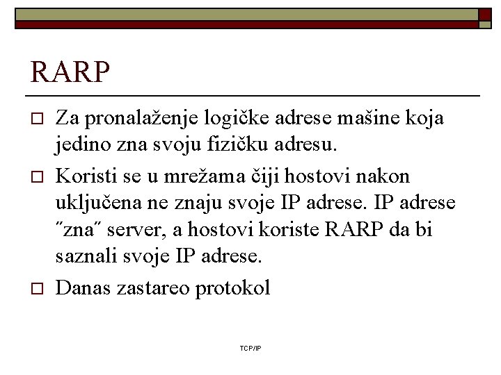 RARP o o o Za pronalaženje logičke adrese mašine koja jedino zna svoju fizičku RARP o o o Za pronalaženje logičke adrese mašine koja jedino zna svoju fizičku