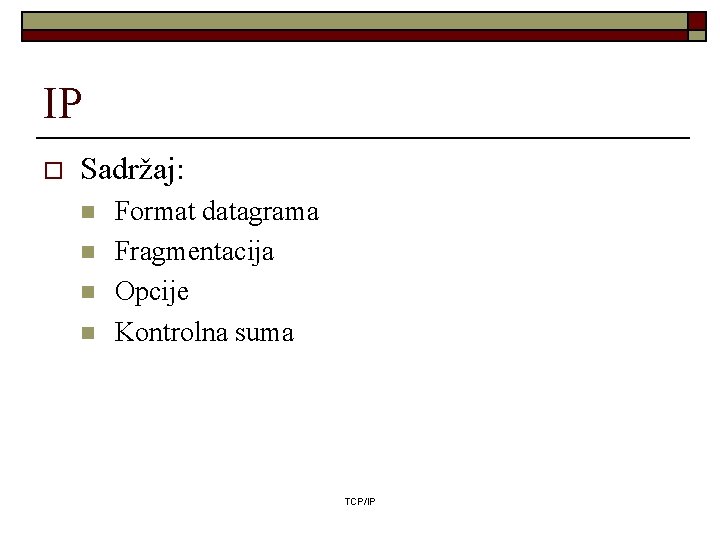 IP o Sadržaj: n n Format datagrama Fragmentacija Opcije Kontrolna suma TCP/IP IP o Sadržaj: n n Format datagrama Fragmentacija Opcije Kontrolna suma TCP/IP