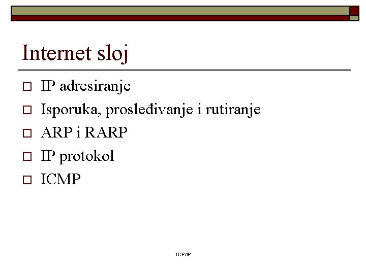 Internet sloj o o o IP adresiranje Isporuka, prosleđivanje i rutiranje ARP i RARP