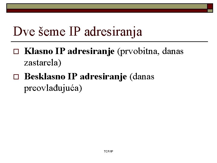 Dve šeme IP adresiranja o o Klasno IP adresiranje (prvobitna, danas zastarela) Besklasno IP