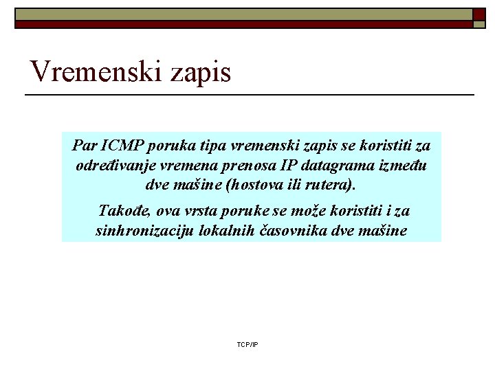 Vremenski zapis Par ICMP poruka tipa vremenski zapis se koristiti za određivanje vremena prenosa