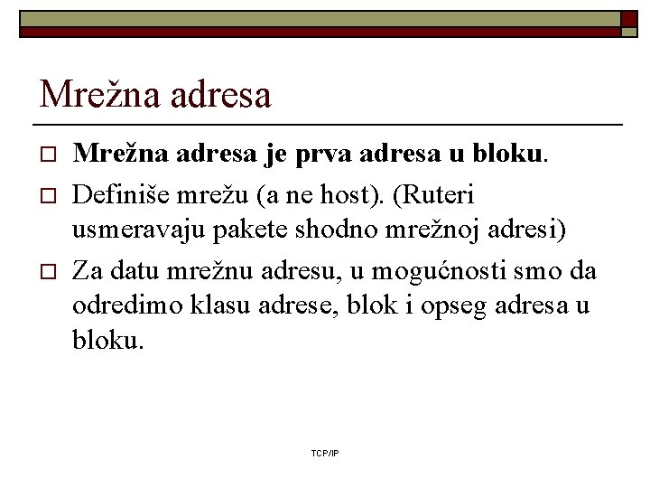 Mrežna adresa o o o Mrežna adresa je prva adresa u bloku. Definiše mrežu