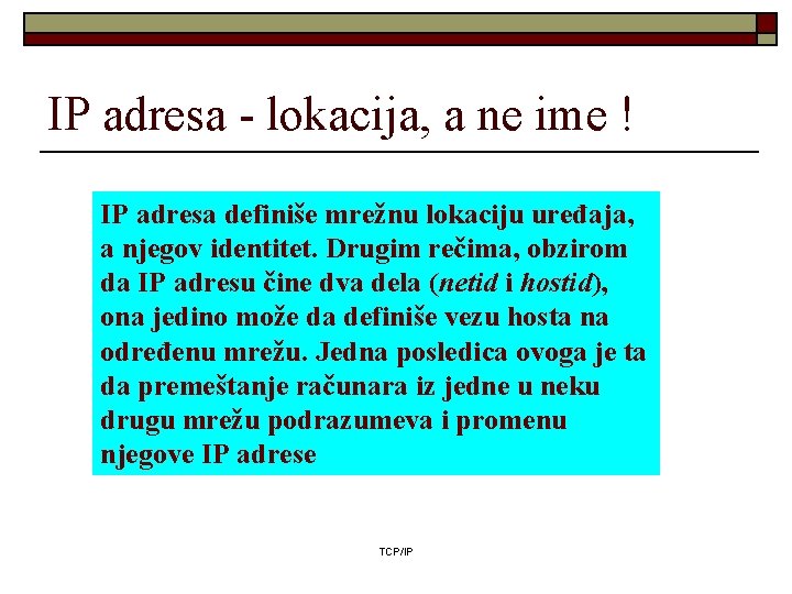 IP adresa - lokacija, a ne ime ! IP adresa definiše mrežnu lokaciju uređaja,