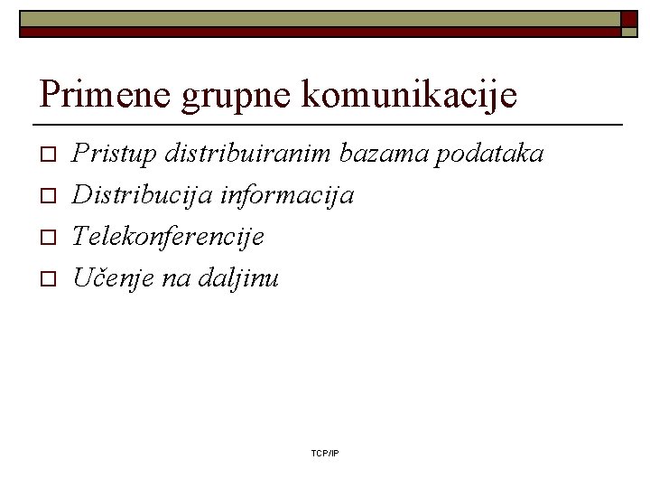 Primene grupne komunikacije o o Pristup distribuiranim bazama podataka Distribucija informacija Telekonferencije Učenje na