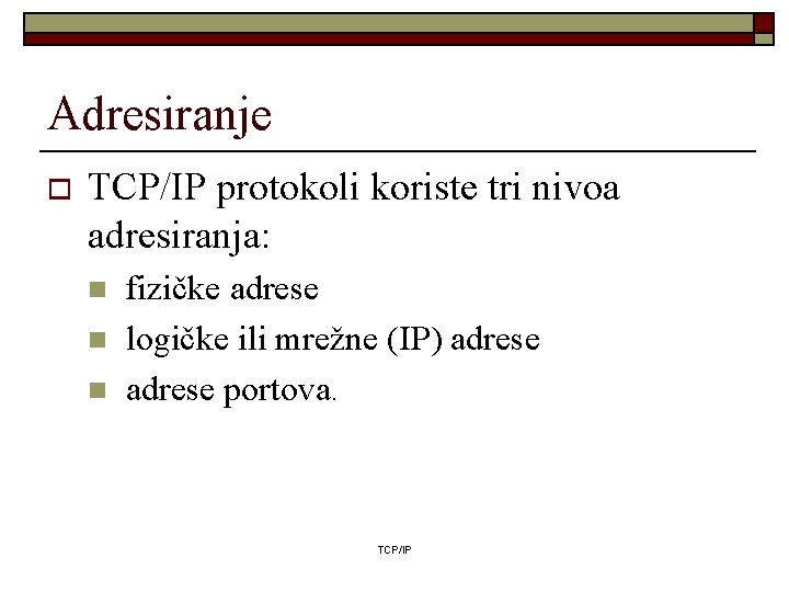 Adresiranje o TCP/IP protokoli koriste tri nivoa adresiranja: n n n fizičke adrese logičke