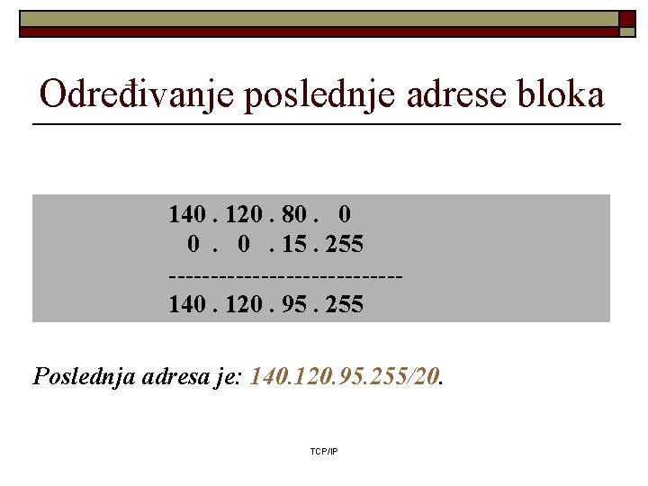 Određivanje poslednje adrese bloka 140. 120. 80. 0. 15. 255 --------------140. 120. 95. 255