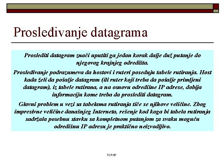 Prosleđivanje datagrama Proslediti datagram znači uputiti ga jedan korak dalje duž putanje do njegovog