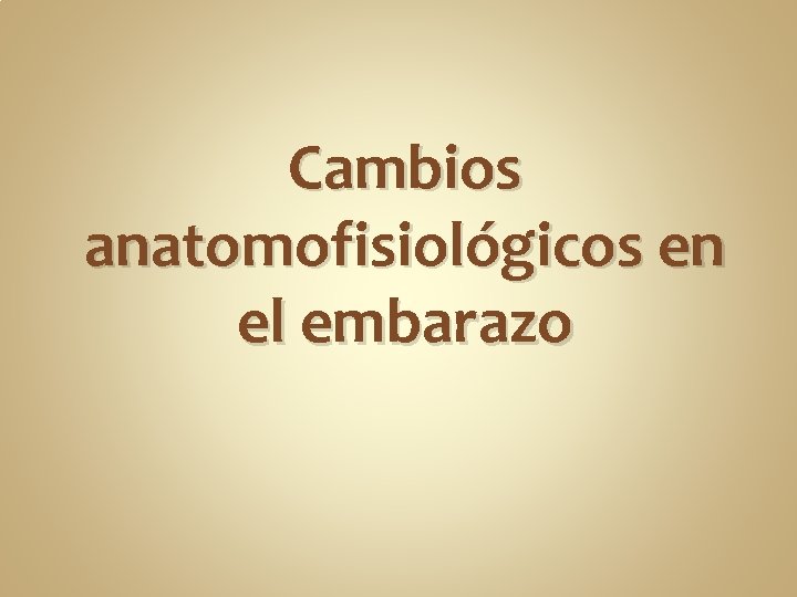 Cambios anatomofisiológicos en el embarazo 