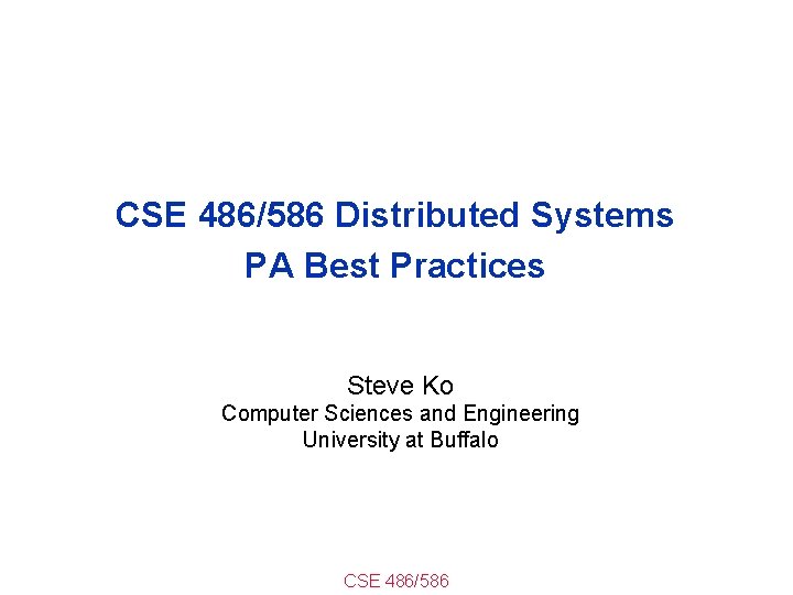 CSE 486/586 Distributed Systems PA Best Practices Steve Ko Computer Sciences and Engineering University