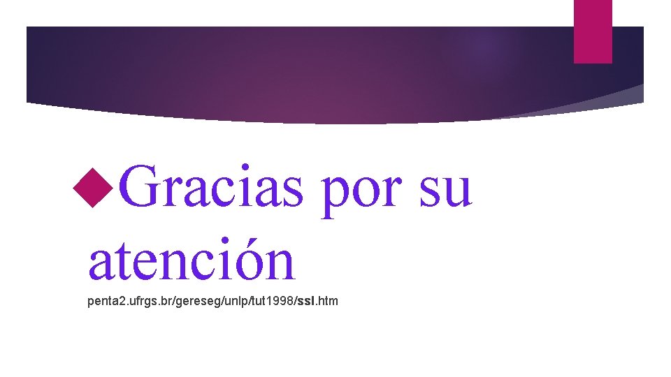  Gracias por su atención penta 2. ufrgs. br/gereseg/unlp/tut 1998/ssl. htm 