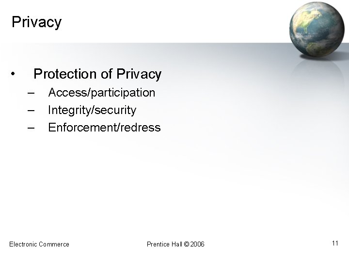 Privacy • Protection of Privacy – – – Access/participation Integrity/security Enforcement/redress Electronic Commerce Prentice